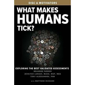 What Makes Humans Tick?: Exploring the Best Validated Assessments, Paperback - Brandon Parker imagine