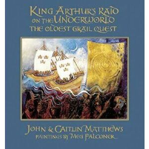 King Arthur's Raid on the Underworld: The Oldest Grail Quest, Hardcover - John Matthews imagine