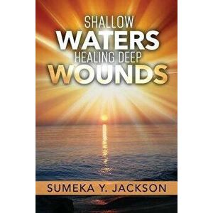 Shallow Waters Healing Deep Wounds, Paperback - Sumeka y. Jackson imagine