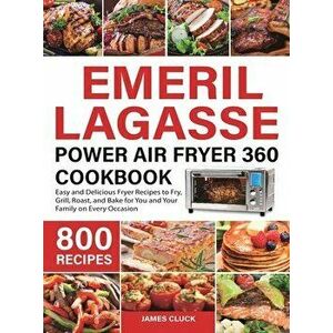 Emeril Lagasse Power Air Fryer 360 Cookbook: 800 Easy and Delicious Fryer Recipes to Fry, Grill, Roast, and Bake for You and Your Family on Every Occa imagine