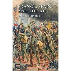 France, Spain and the Rif, Paperback - Walter B. Harris imagine