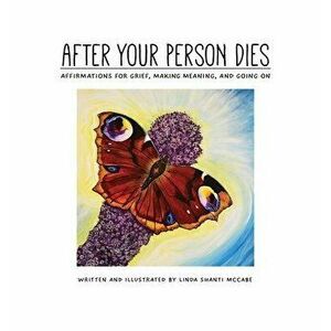 After Your Person Dies: Affirmations for Grief, Making Meaning, and Going on, Hardcover - Linda Shanti McCabe imagine