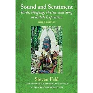 Sound and Sentiment: Birds, Weeping, Poetics, and Song in Kaluli Expression, Paperback - Steven Feld imagine