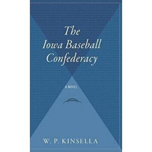 The Iowa Baseball Confederacy, Hardcover - W. P. Kinsella imagine