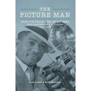 The Picture Man: From the Collection of Bay Area Photographer E. F. Joseph, Hardcover - Ruth Beckford imagine