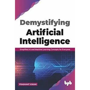 Demystifying Artificial intelligence: Simplified AI and Machine Learning concepts for Everyone (English Edition) - Prashant Kikani imagine
