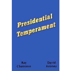 Presidential Temperament the Unfolding of Character in the Forty Presidents of the United States, Paperback - Ray Choiniere imagine