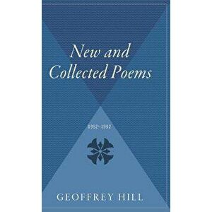 New and Collected Poems: 1952-1992, Hardcover - Geoffrey Hill imagine