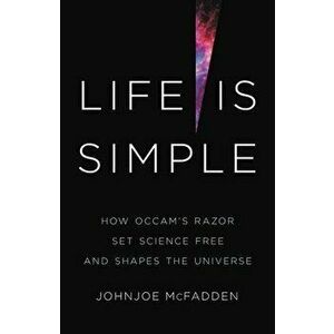 Life Is Simple: How Occam's Razor Set Science Free and Shapes the Universe, Hardcover - Johnjoe McFadden imagine