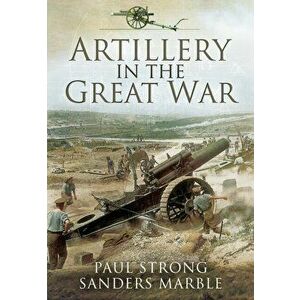 Artillery in the Great War, Paperback - Sanders Marble imagine