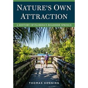 Nature's Own Attraction: A History of Florida's Roadside Springs, Paperback - Thomas Kenning imagine