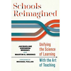Schools Reimagined: Unifying the Science of Learning with the Art of Teaching, Paperback - Jacqueline Grennon Brooks imagine