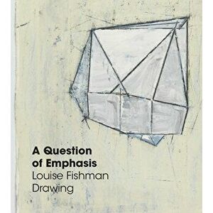 A Question of Emphasis: Louise Fishman Drawing, Hardcover - Louise Fishman imagine