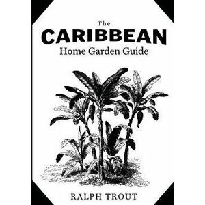 The Caribbean Home Garden Guide, Paperback - Ralph Trout imagine