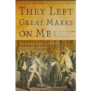 They Left Great Marks on Me: African American Testimonies of Racial Violence from Emancipation to World War I, Paperback - Kidada E. Williams imagine