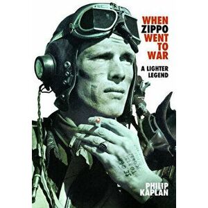 When Zippo Went to War: A Lighter Legend, Hardcover - Philip Kaplan imagine
