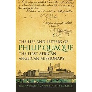 The Life and Letters of Philip Quaque, the First African Anglican Missionary, Paperback - Vincent Carretta imagine