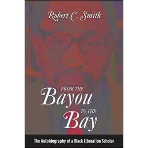 From the Bayou to the Bay, Paperback - Robert C. Smith imagine
