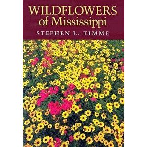 Wildflowers of Mississippi, Paperback - Stephen L. Timme imagine