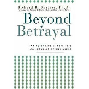 Beyond Betrayal: Taking Charge of Your Life After Boyhood Sexual Abuse, Hardcover - Richard B. Gartner imagine