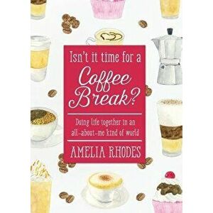 Isn't It Time for a Coffee Break?: Doing Life Together in an All-About-Me Kind of World, Paperback - Amelia M. Rhodes imagine