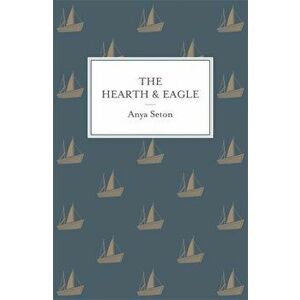 The Hearth and Eagle, Paperback - Anya Seton imagine