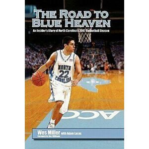 The Road to Blue Heaven: An Insider's Diary of North Carolina's 2007 Basketball Season, Hardcover - Wes Miller imagine