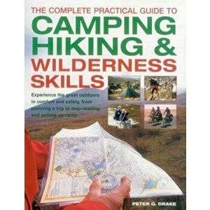 Complete Practical Guide to Camping, Hiking & Wilderness Skills, Paperback - Peter G Drake imagine