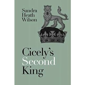 Cicely's Second King, Paperback - Sandra Heath Wilson imagine