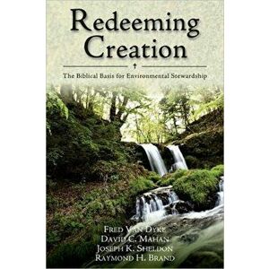 Redeeming Creation: The Biblical Basis for Environmental Stewardship, Paperback - Fred H. Van Dyke imagine