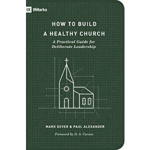 How to Build a Healthy Church: A Practical Guide for Deliberate Leadership (Second Edition), Paperback - Mark Dever imagine