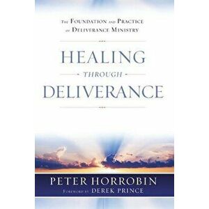 Healing through Deliverance: The Foundation and Practice of Deliverance Ministry, Paperback - Peter J. Horrobin imagine