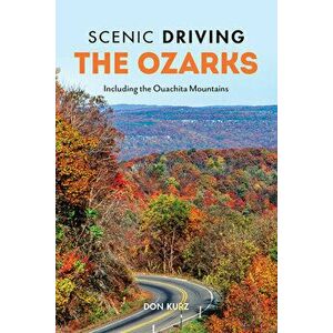 Scenic Driving the Ozarks: Including the Ouachita Mountains, Paperback - Don Kurz imagine