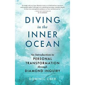 Diving in the Inner Ocean: An Introduction to Personal Transformation Through Diamond Inquiry, Paperback - Dominic C. Liber imagine