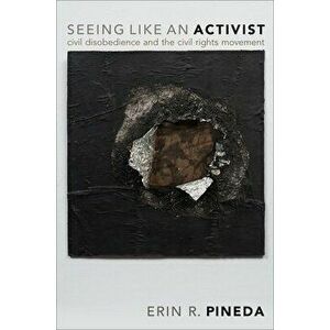 Seeing Like an Activist: Civil Disobedience and the Civil Rights Movement, Paperback - Erin R. Pineda imagine