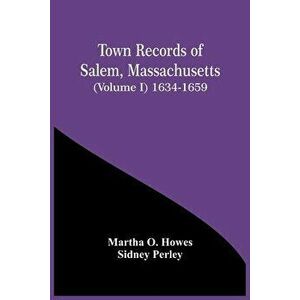 Town Records Of Salem, Massachusetts (Volume I) 1634-1659, Paperback - Martha O. Howes imagine