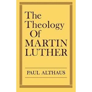 The Theology of Martin Luther, Paperback - Paul Althaus imagine