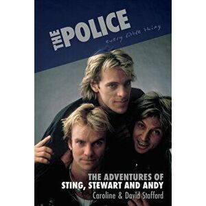 The Police: Every Little Thing: The Adventures of Sting, Stewart and Andy, Hardcover - Caroline Stafford imagine