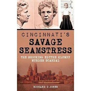 Cincinnati's Savage Seamstress: The Shocking Edythe Klumpp Murder Scandal, Hardcover - Richard O. Jones imagine