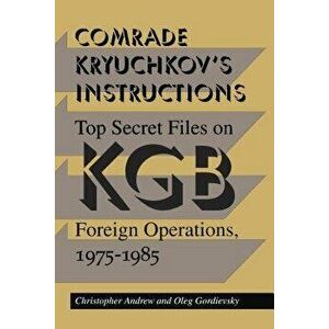 Comrade Kryuchkov's Instructions: Top Secret Files on KGB Foreign Operations, 1975-1985, Paperback - Christopher Andrew imagine