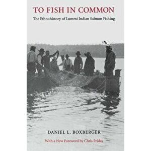 To Fish in Common: The Ethnohistory of Lummi Indian Salmon Fishing, Paperback - Daniel L. Boxberger imagine