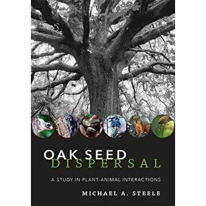 Oak Seed Dispersal: A Study in Plant-Animal Interactions, Hardcover - Michael A. Steele imagine