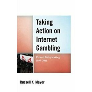 Taking Action on Internet Gambling. Federal Policymaking 1995-2011, Hardback - Russell K. Mayer imagine