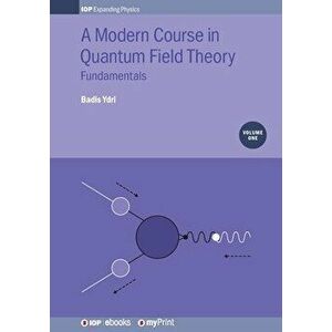 A Modern Course in Quantum Field Theory, Volume 1: Fundamentals, Paperback - Badis Ydri imagine