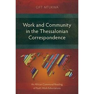 Work and Community in the Thessalonian Correspondence: An African Communal Reading of Paul's Work Exhortations, Paperback - Gift Mtukwa imagine