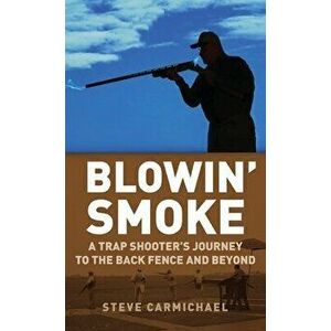 Blowin' Smoke: A Trap Shooter's Journey to the Back Fence and Beyond, Hardcover - Steve Carmichael imagine