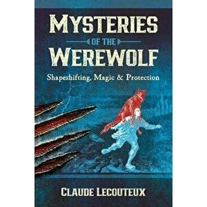 Mysteries of the Werewolf: Shapeshifting, Magic, and Protection, Hardcover - Claude Lecouteux imagine