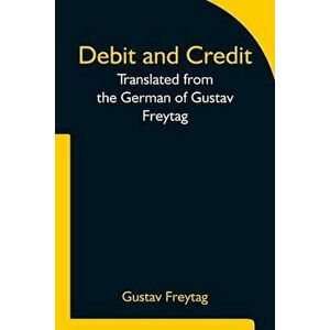 Debit and Credit Translated from the German of Gustav Freytag, Paperback - *** imagine