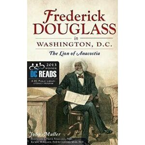 Frederick Douglass in Washington, D.C.: The Lion of Anacostia, Hardcover - John Muller imagine