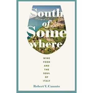 South of Somewhere: Wine, Food, and the Soul of Italy, Paperback - Robert V. Camuto imagine